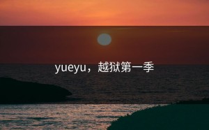 yueyu，越狱第一季