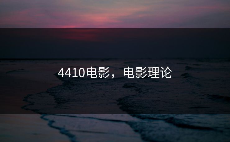 4410电影,电影理论 4410电影,电影理论