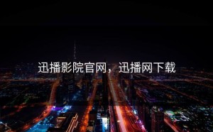 迅播影院官网，迅播网下载