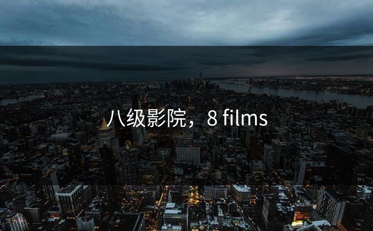 八级影院,8 films 八级影院,8 films