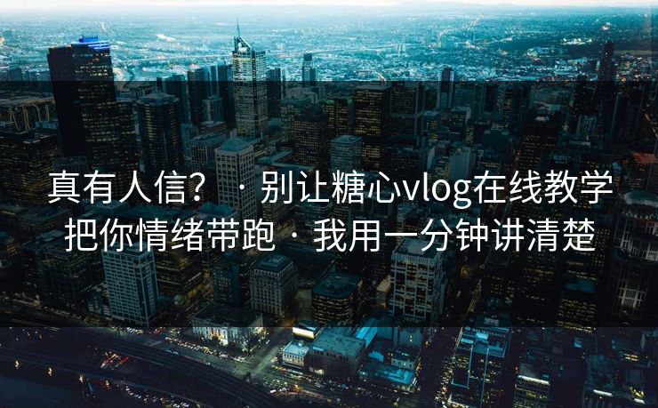 真有人信? · 别让糖心vlog在线教学把你情绪带跑 · 我用一分钟讲清楚 真有人信? · 别让糖心vlog在线教学把你情绪带跑 · 我用一分钟讲清楚